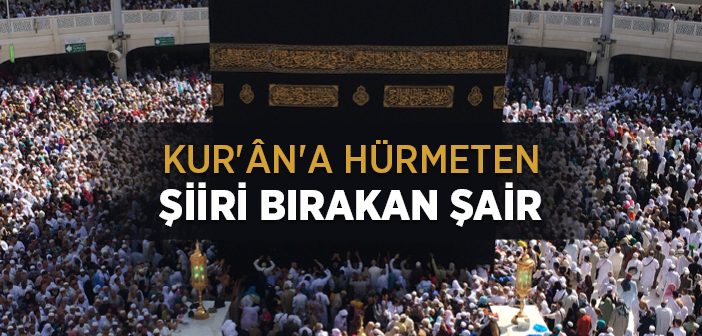 Kur'an-ı Kerim'e Hürmeten Şiiri Bırakan Şair