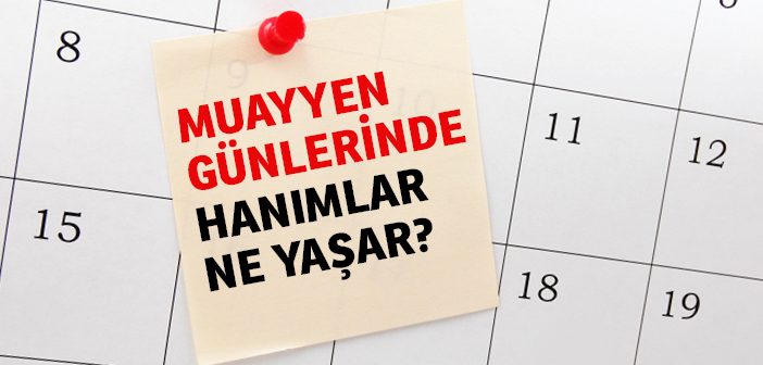 Muayyen Günlerinde Hanımlar Ne Yaşar?