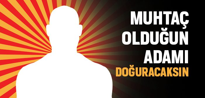 Muhtaç Olduğun Adamı Doğuracaksın