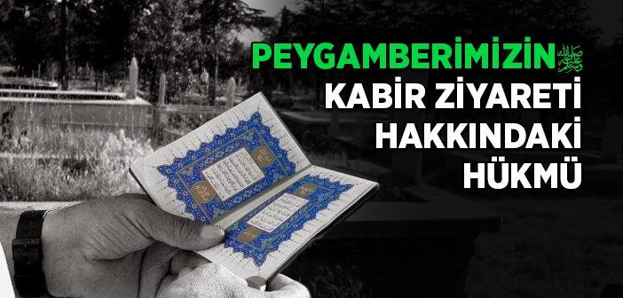 Peygamberimizin Kabir Ziyareti İle İlgili Verdiği Hüküm