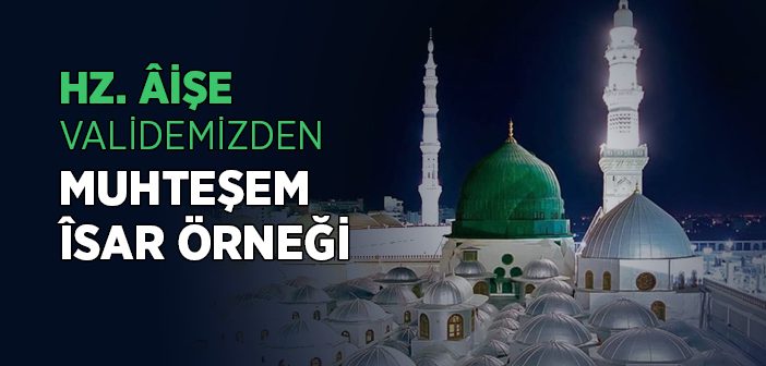 Hz. Aişe'den (r.a.) Muhteşem İsar Örneği