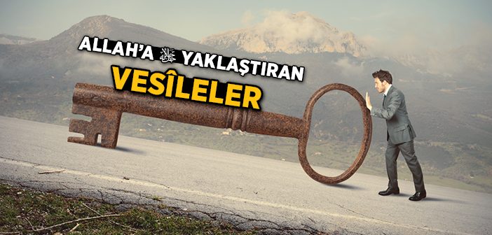 Allah'a (cc) Yaklaştıran Vesileler