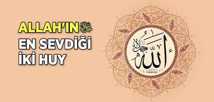 Allah'ın (c.c.) En Sevdiği İki Huy