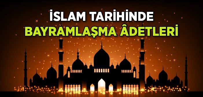 İslam Tarihinde Bayramlaşma Adetleri