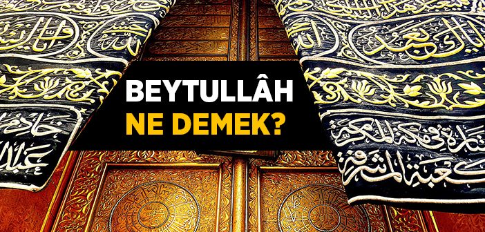 Beytullah Ne Demek? Beytullah Neresidir?