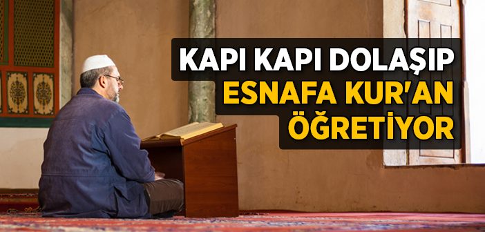 Kapı Kapı Dolaşıp Esnafa Kur'ân Öğretiyor
