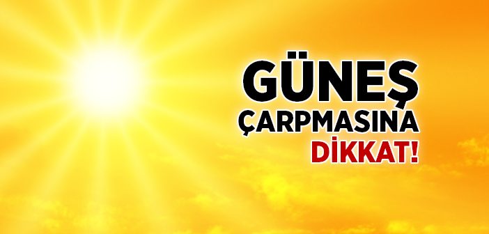 Güneş Çarpmasına Dikkat!