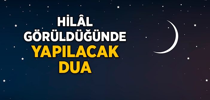 Hilâl Görüldüğünde Yapılacak Dua