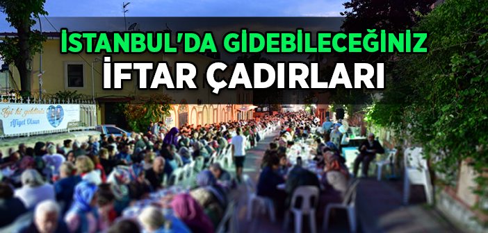 İstanbul'da Gidebileceğiniz İftar Çadırları