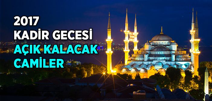 2017 Kadir Gecesi Açık Kalacak Camiler