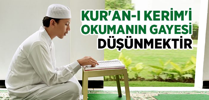 Kur'an-ı Kerim'i Okumanın Gayesi Düşünmektir