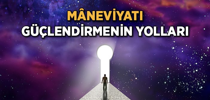 Maneviyatı Güçlendirmek İçin Ne Yapmalıyız?