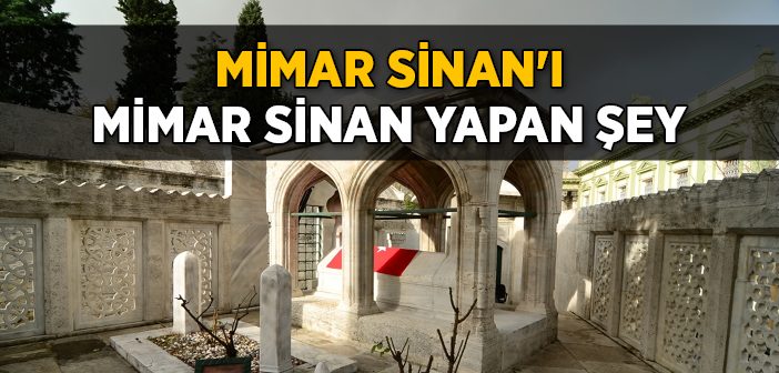 Mimar Sinan'ı Mimar Sinan Yapan Şey