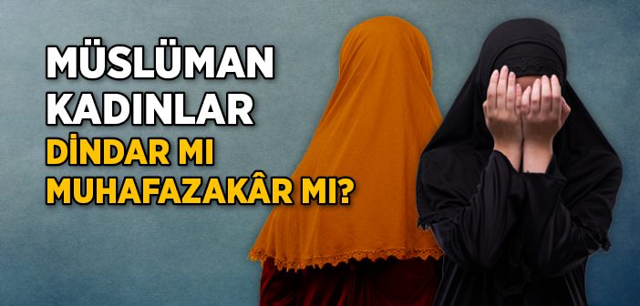 Müslüman Kadın Dindar mı Muhafazakâr mı?