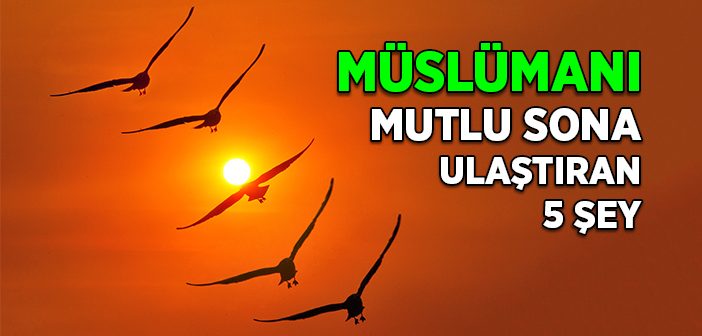 Müslümanı Mutlu Sona Ulaştıran 5 Şey