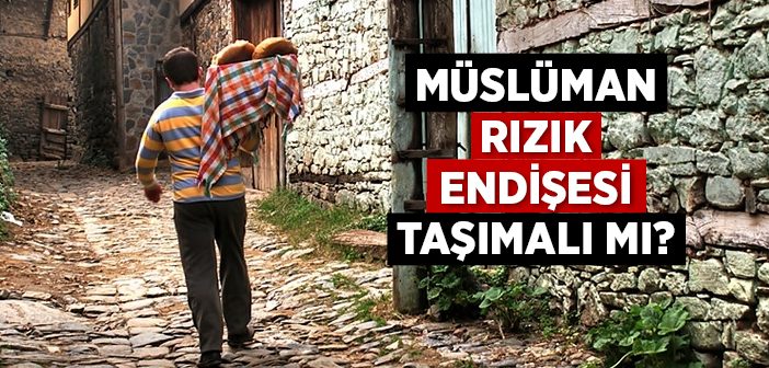 Müslüman Rızık Endişesi Taşımalı mı?