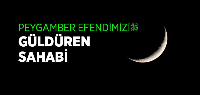 Peygamber Efendimizi Güldüren Sahabi