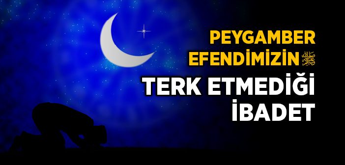 Peygamber Efendimiz'in Terk Etmediği İbadet