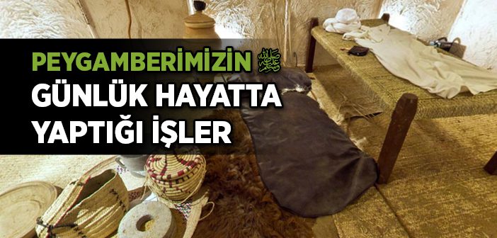 Peygamber Efendimiz’in Günlük Hayatta Yaptığı İşler