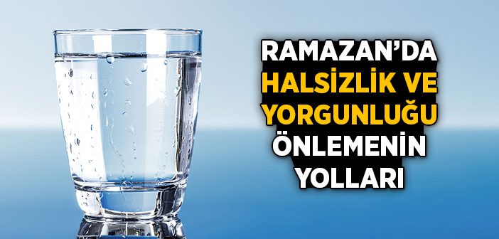 Ramazan’da Halsizlik ve Yorgunluğu Önlemenin Yolları