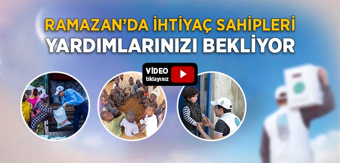 Ramazan’da İhtiyaç Sahipleri Yardımlarınızı Bekliyor