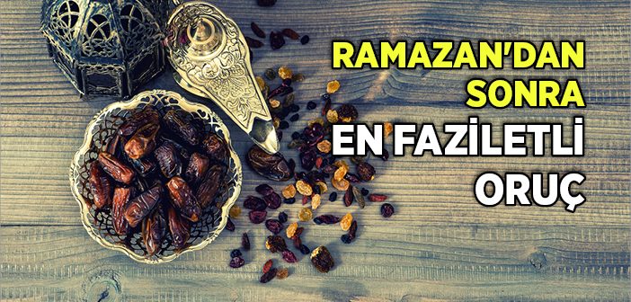 Ramazan'dan Sonra Tutulan En Faziletli Oruç