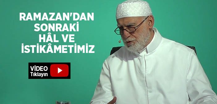 Ramazan'dan Sonraki Hâl ve İstikâmetimiz Nasıl Olmalı?