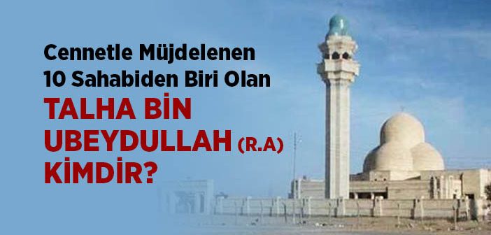 Talha Bin Ubeydullah (r.a.) Kimdir?