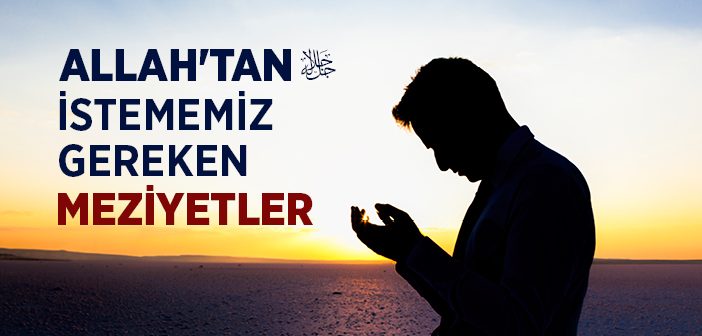 Allah'tan İstememiz Gereken Meziyetler