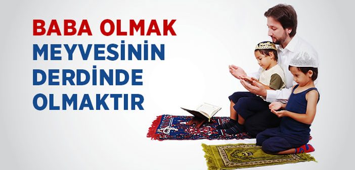 Baba Olmak Meyvesinin Derdinde Olmaktır