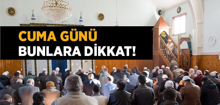 Cuma Günü Bunlara Dikkat!