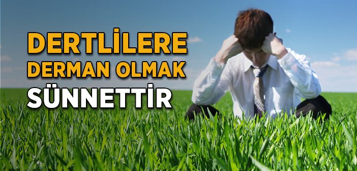 Dertlilere Derman Olmak Sünnettir