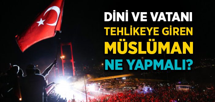Dini ve Vatanı Tehlikeye Giren Müslüman Ne Yapmalı?