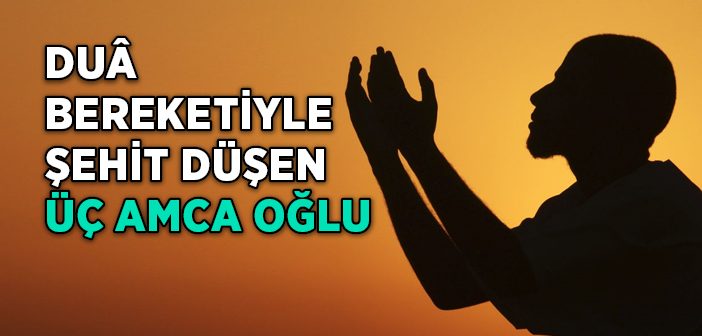 Dua Bereketiyle Şehit Düşen 3 Amca Oğlu