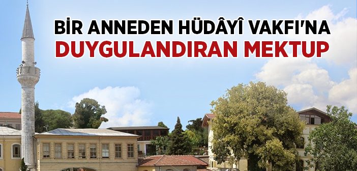 Bir Anneden Hüdayi Vakfı'na Duygulandıran Mektup