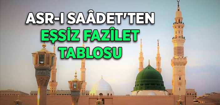 Asr-ı Saadet'ten Eşsiz Fazilet Tablosu