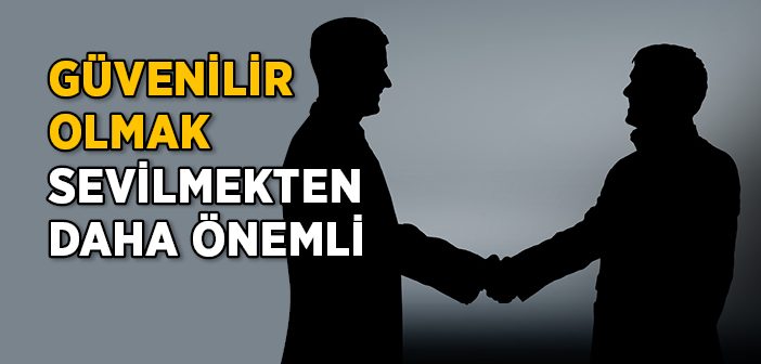 Güvenilir Olmak Sevilmekten Daha Önemli