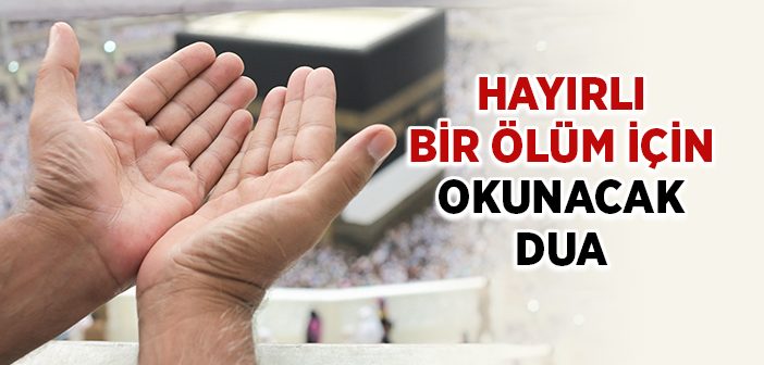 Hayırlı Bir Ölüm İçin Okunacak Dua