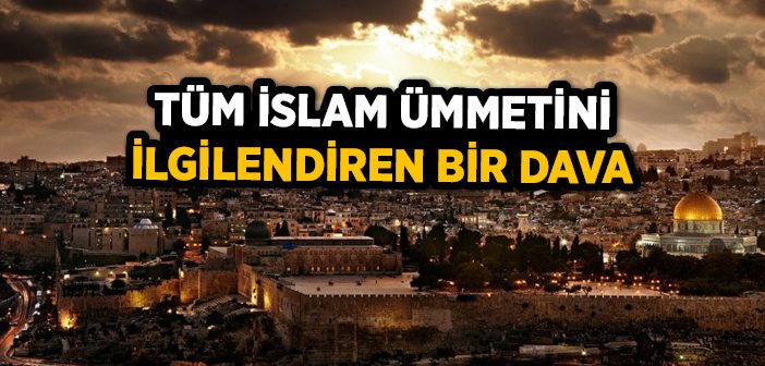 Kudüs Tüm İslam Ümmetini İlgilendiren Bir Dava
