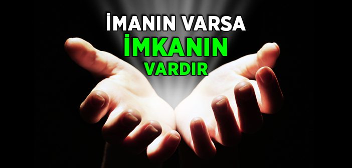 İmanın Varsa İmkanın Vardır