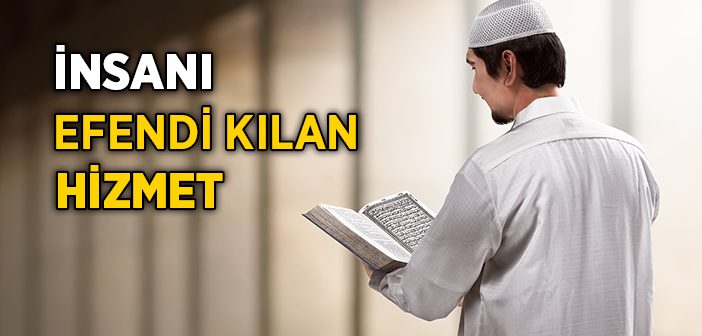 İnsanı Efendi Kılan Hizmet