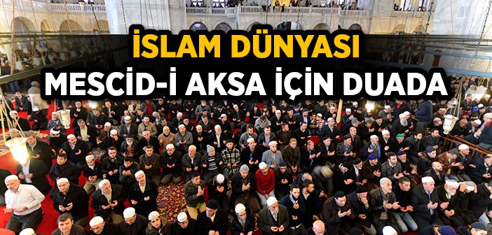 İslam Dünyası Mescid-i Aksa İçin Dua Etti