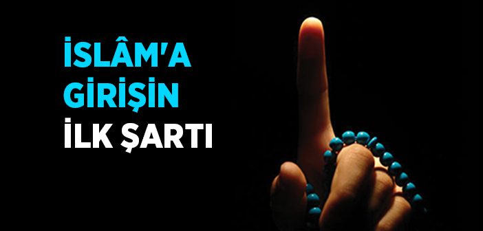 İslam'a Girişin İlk Şartı