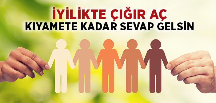 İyilikte Çığır Aç Kıyamete Kadar Sevap Gelsin