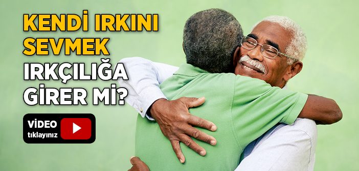 Kendi Irkını Sevmek Irkçılığa Girer mi?