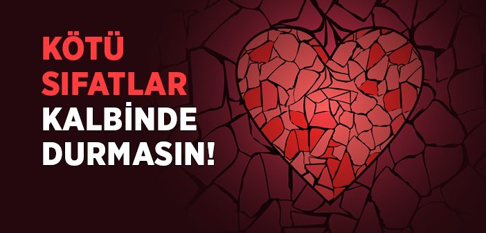 Kötü Sıfatlar Kalbinde Durmasın!