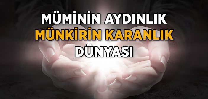 Müminin Aydınlık Münkirin Karanlık Dünyası