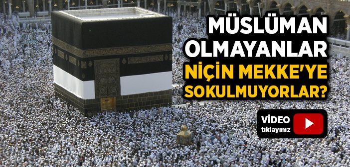 Müslüman Olmayanlar Niçin Mekke'ye Sokulmuyorlar?