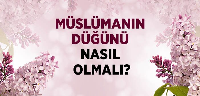 Müslümanın Düğünü Nasıl Olmalı?