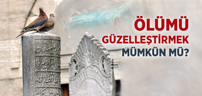 Ölümü Güzelleştirmek Mümkün mü?